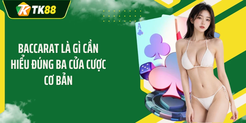 Baccarat là gì cần hiểu đúng ba cửa cược cơ bản