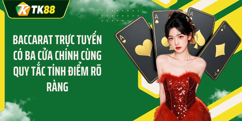 Baccarat trực tuyến có ba cửa chính cùng quy tắc tính điểm rõ ràng