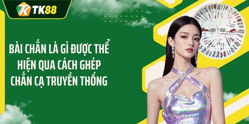 Bài chắn là gì được thể hiện qua cách ghép chắn cạ truyền thống