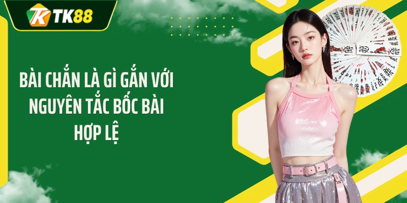 Bài chắn là gì gắn với nguyên tắc bốc bài hợp lệ