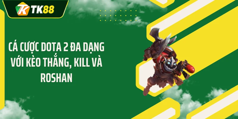 Cá cược Dota 2 đa dạng với kèo thắng, kill và Roshan