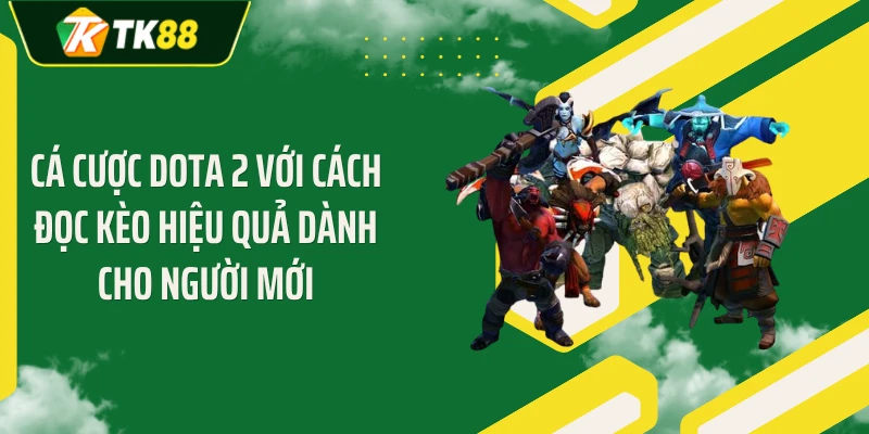 Cá Cược Dota 2 Với Cách Đọc Kèo Hiệu Quả Dành Cho Người Mới