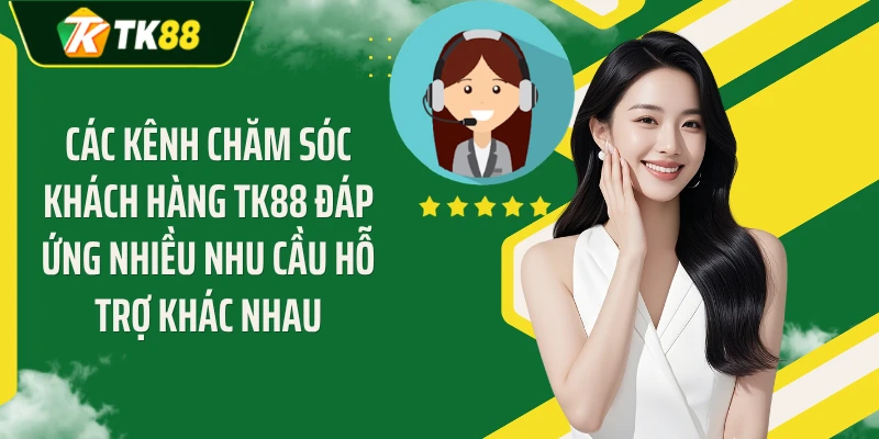 Các kênh chăm sóc khách hàng TK88 đáp ứng nhiều nhu cầu hỗ trợ khác nhau