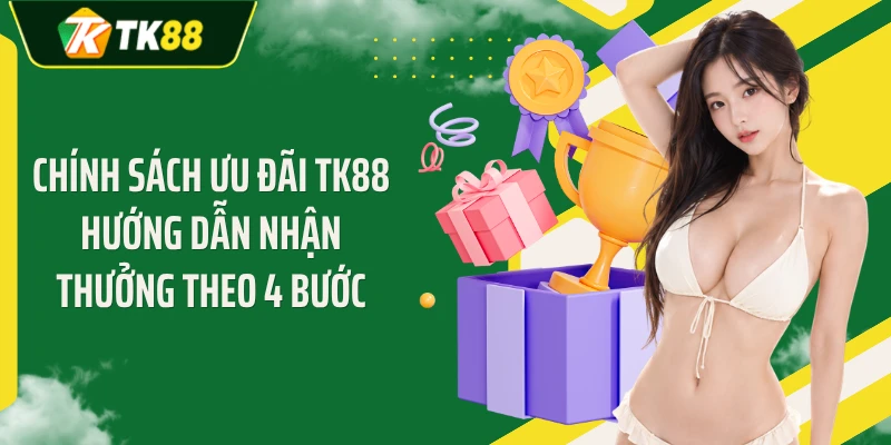 Chính sách ưu đãi TK88 hướng dẫn nhận thưởng theo 4 bước