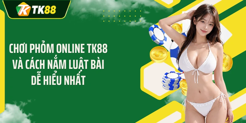 Chơi Phỏm Online TK88 Và Cách Nắm Luật Bài Dễ Hiểu Nhất