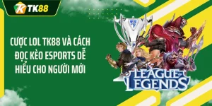 Cược LOL TK88 Và Cách Đọc Kèo Esports Dễ Hiểu Cho Người Mới