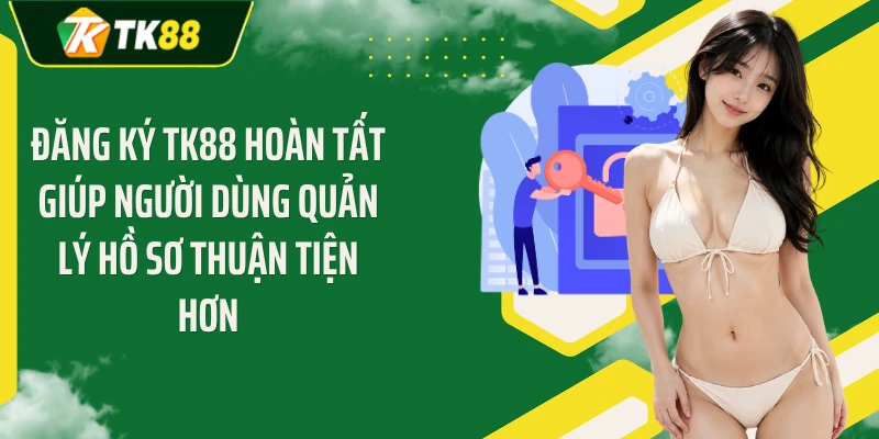 Đăng ký TK88 hoàn tất giúp người dùng quản lý hồ sơ thuận tiện hơn
