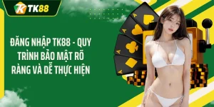 Đăng nhập TK88 - Quy Trình Bảo Mật Rõ Ràng Và Dễ Thực Hiện