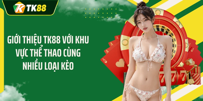 Giới thiệu TK88 với khu vực thể thao cùng nhiều loại kèo