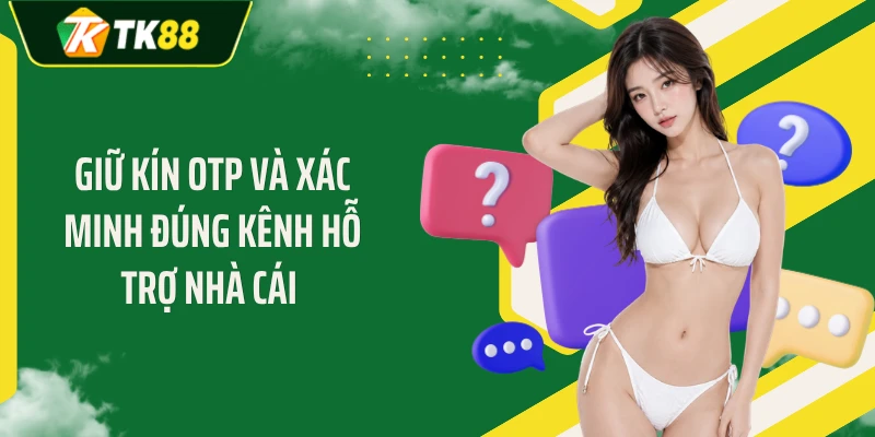 Giữ kín OTP và xác minh đúng kênh hỗ trợ nhà cái