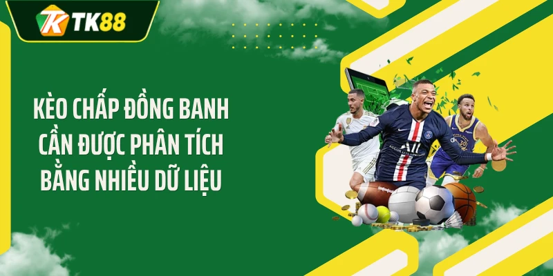 Kèo chấp đồng banh cần được phân tích bằng nhiều dữ liệu