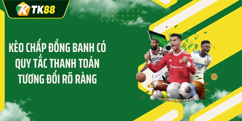 Kèo chấp đồng banh có quy tắc thanh toán tương đối rõ ràng