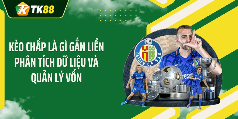 Kèo chấp là gì gắn liền phân tích dữ liệu và quản lý vốn