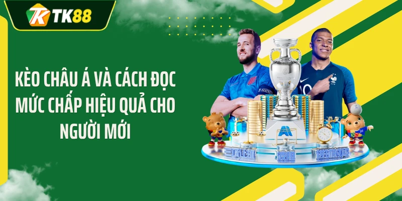 Kèo Châu Á Và Cách Đọc Mức Chấp Hiệu Quả Cho Người Mới