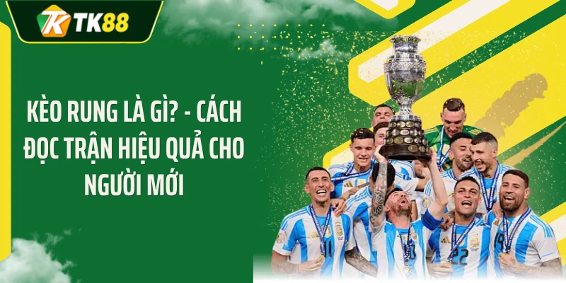 Kèo Rung Là Gì? - Cách Đọc Trận Hiệu Quả Cho Người Mới