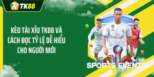 Kèo Tài Xỉu TK88 Và Cách Đọc Tỷ Lệ Dễ Hiểu Cho Người Mới