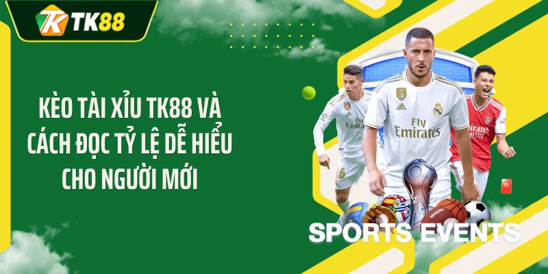 Kèo Tài Xỉu TK88 Và Cách Đọc Tỷ Lệ Dễ Hiểu Cho Người Mới
