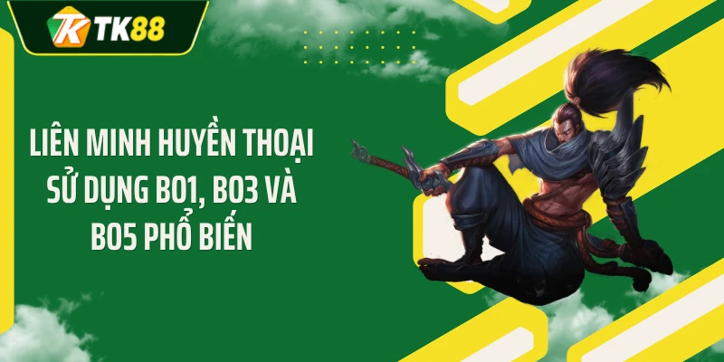 Liên Minh Huyền Thoại sử dụng BO1, BO3 và BO5 phổ biến