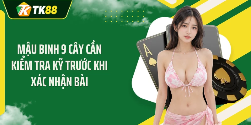 Mậu binh 9 cây cần kiểm tra kỹ trước khi xác nhận bài