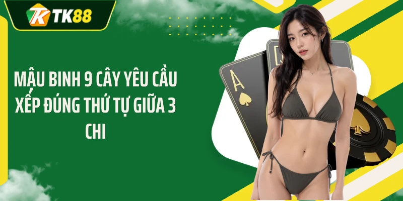 Mậu binh 9 cây yêu cầu xếp đúng thứ tự giữa 3 chi