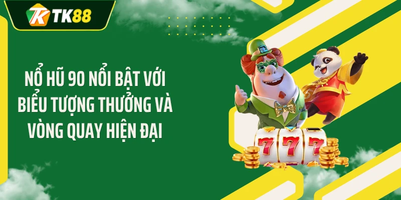 Nổ hũ 90 nổi bật với biểu tượng thưởng và vòng quay hiện đại