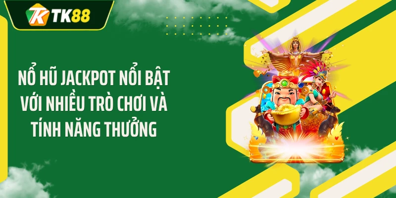 Nổ hũ jackpot nổi bật với nhiều trò chơi và tính năng thưởng