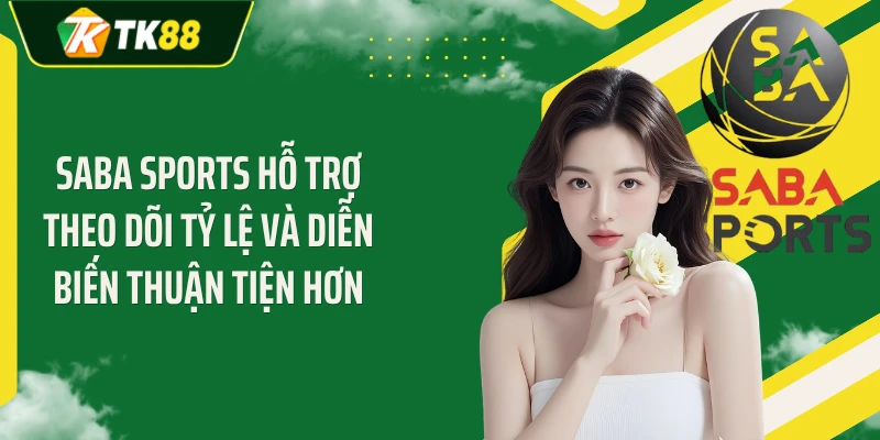 SABA Sports hỗ trợ theo dõi tỷ lệ và diễn biến thuận tiện hơn