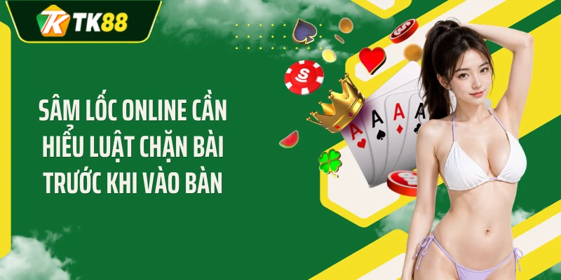 Sâm lốc online cần hiểu luật chặn bài trước khi vào bàn
