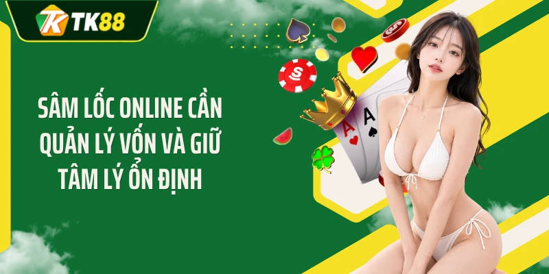 Sâm lốc online cần quản lý vốn và giữ tâm lý ổn định