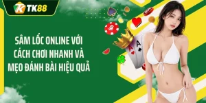 Sâm Lốc Online Với Cách Chơi Nhanh Và Mẹo Đánh Bài Hiệu Quả