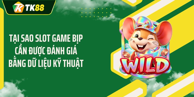 Tại sao slot game bịp cần được đánh giá bằng dữ liệu kỹ thuật
