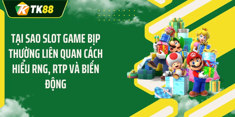 Tại sao slot game bịp thường liên quan cách hiểu RNG, RTP và biến động