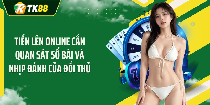 Tiến lên online cần quan sát số bài và nhịp đánh của đối thủ