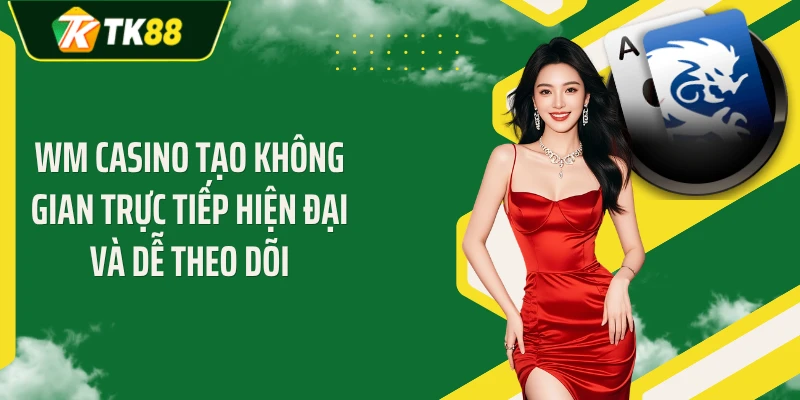 WM Casino tạo không gian trực tiếp hiện đại và dễ theo dõi
