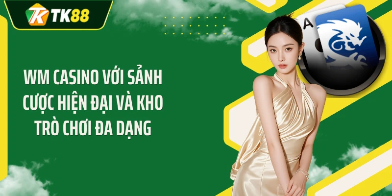WM Casino Với Sảnh Cược Hiện Đại Và Kho Trò Chơi Đa Dạng