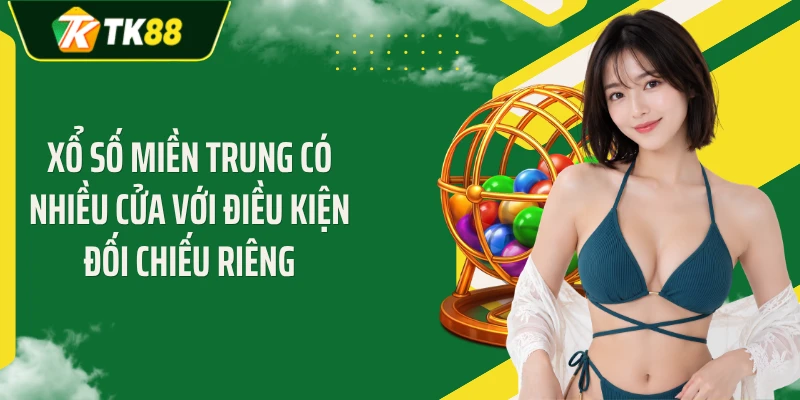 Xổ số miền Trung có nhiều cửa với điều kiện đối chiếu riêng